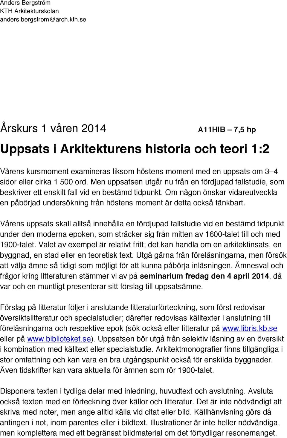 Om någon önskar vidareutveckla en påbörjad undersökning från höstens moment är detta också tänkbart.