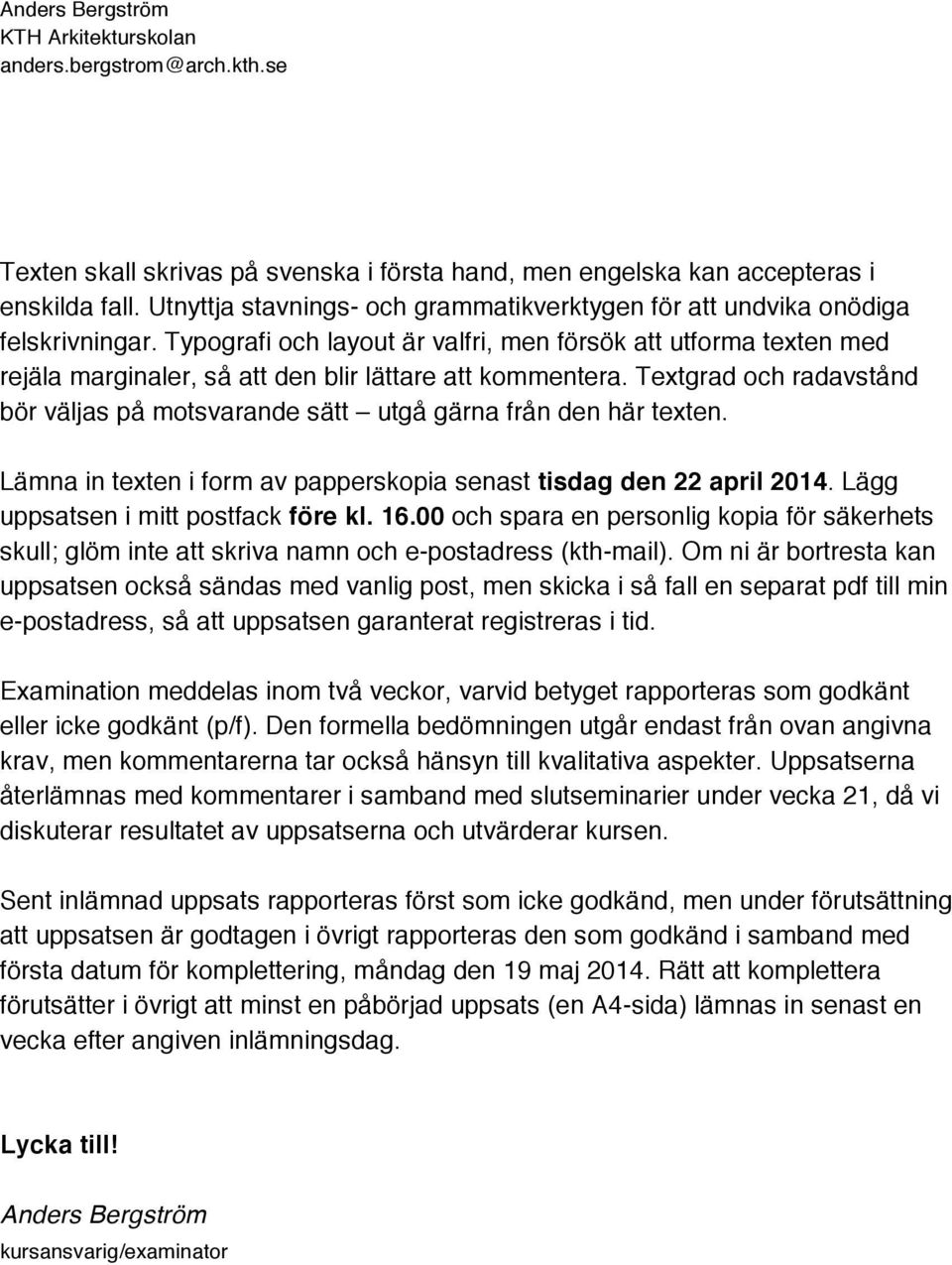 Textgrad och radavstånd bör väljas på motsvarande sätt utgå gärna från den här texten. Lämna in texten i form av papperskopia senast tisdag den 22 april 2014. Lägg uppsatsen i mitt postfack före kl.