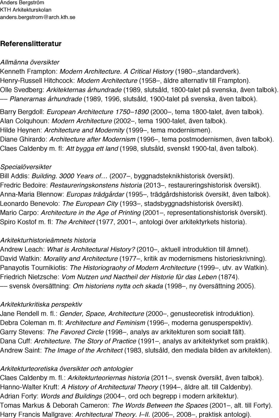 Planerarnas århundrade (1989, 1996, slutsåld, 1900-talet på svenska, även talbok). Barry Bergdoll: European Architecture 1750 1890 (2000, tema 1800-talet, även talbok).