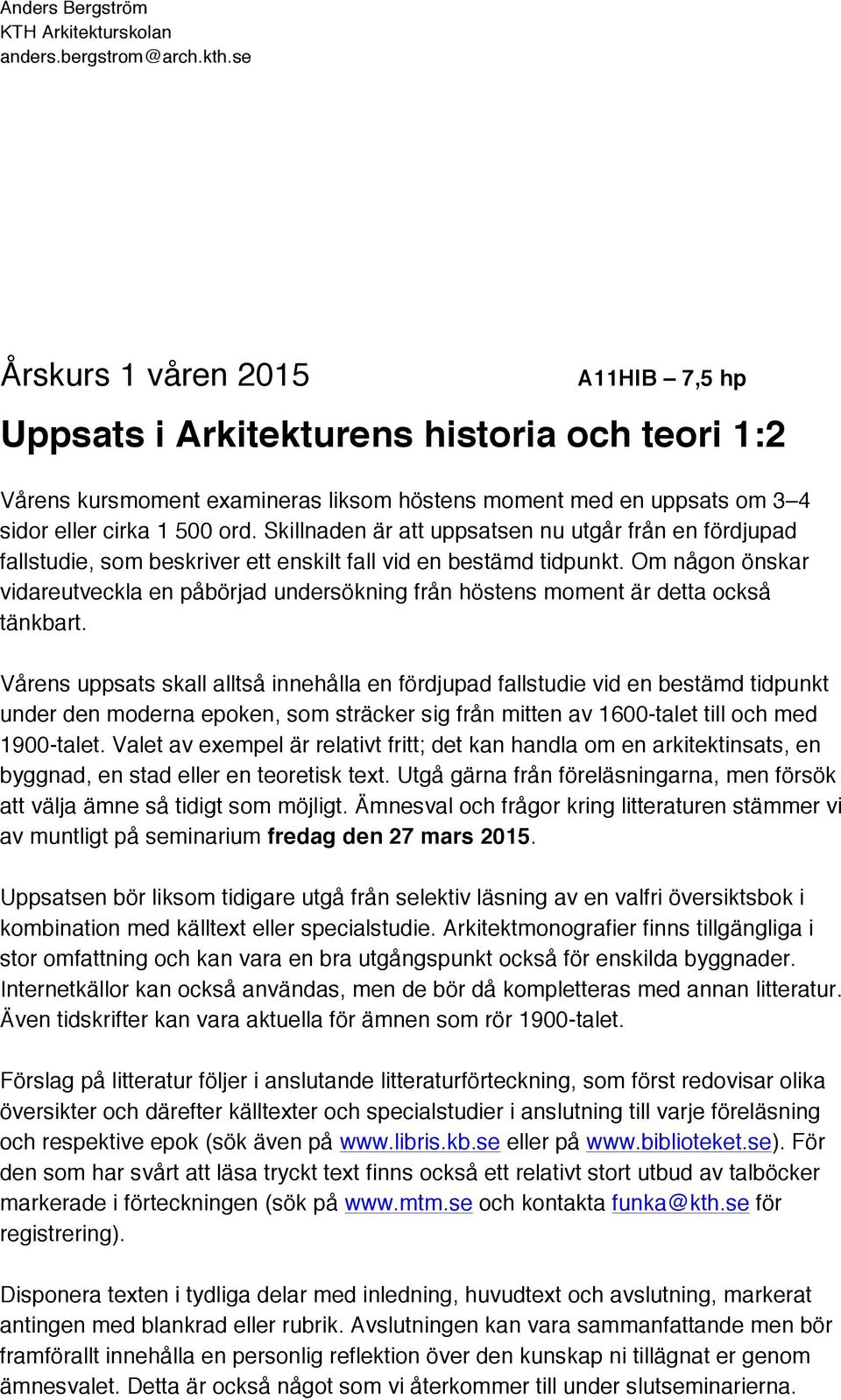 Om någon önskar vidareutveckla en påbörjad undersökning från höstens moment är detta också tänkbart.