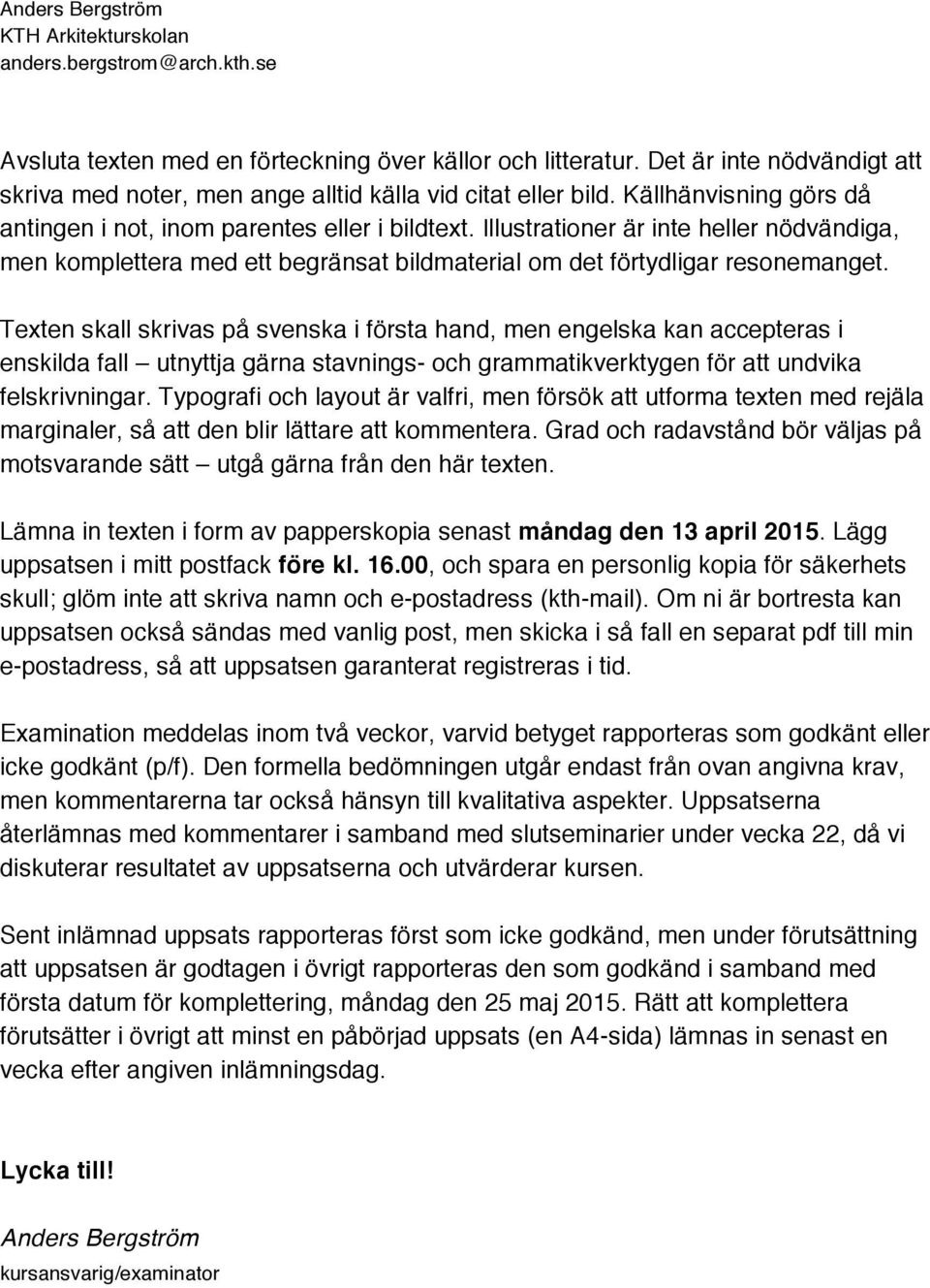 Texten skall skrivas på svenska i första hand, men engelska kan accepteras i enskilda fall utnyttja gärna stavnings- och grammatikverktygen för att undvika felskrivningar.