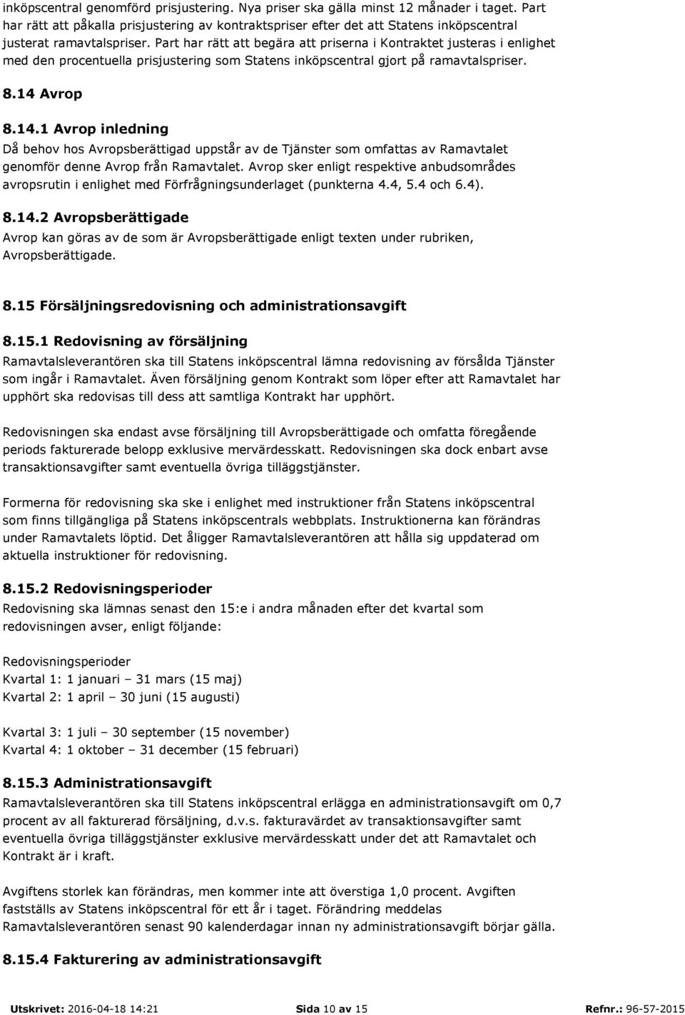 Part har rätt att begära att priserna i Kontraktet justeras i enlighet med den procentuella prisjustering som Statens inköpscentral gjort på ramavtalspriser. 8.14 