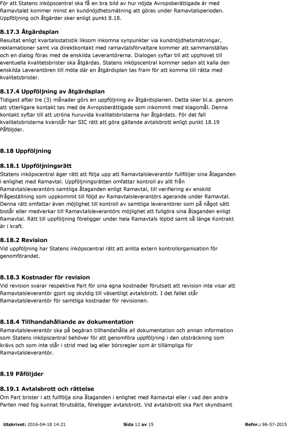 3 Åtgärdsplan Resultat enligt kvartalsstatistik liksom inkomna synpunkter via kundnöjdhetsmätningar, reklamationer samt via direktkontakt med ramavtalsförvaltare kommer att sammanställas och en