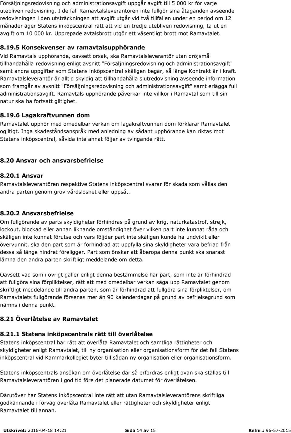 rätt att vid en tredje utebliven redovisning, ta ut en avgift om 10 000 kr. Upprepade avtalsbrott utgör ett väsentligt brott mot Ramavtalet. 8.19.