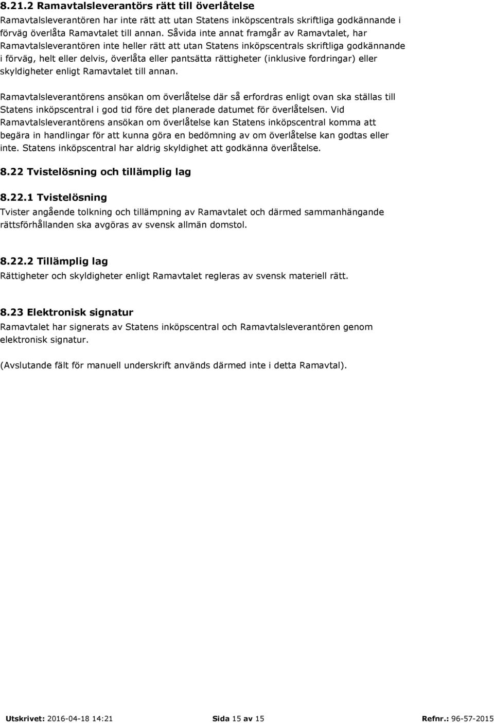 rättigheter (inklusive fordringar) eller skyldigheter enligt Ramavtalet till annan.
