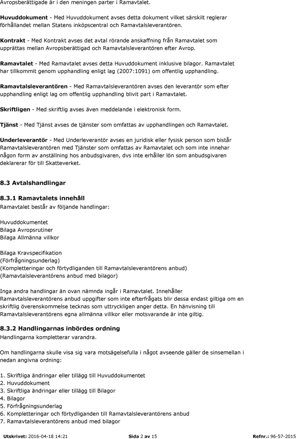 Kontrakt - Med Kontrakt avses det avtal rörande anskaffning från Ramavtalet som upprättas mellan Avropsberättigad och Ramavtalsleverantören efter Avrop.