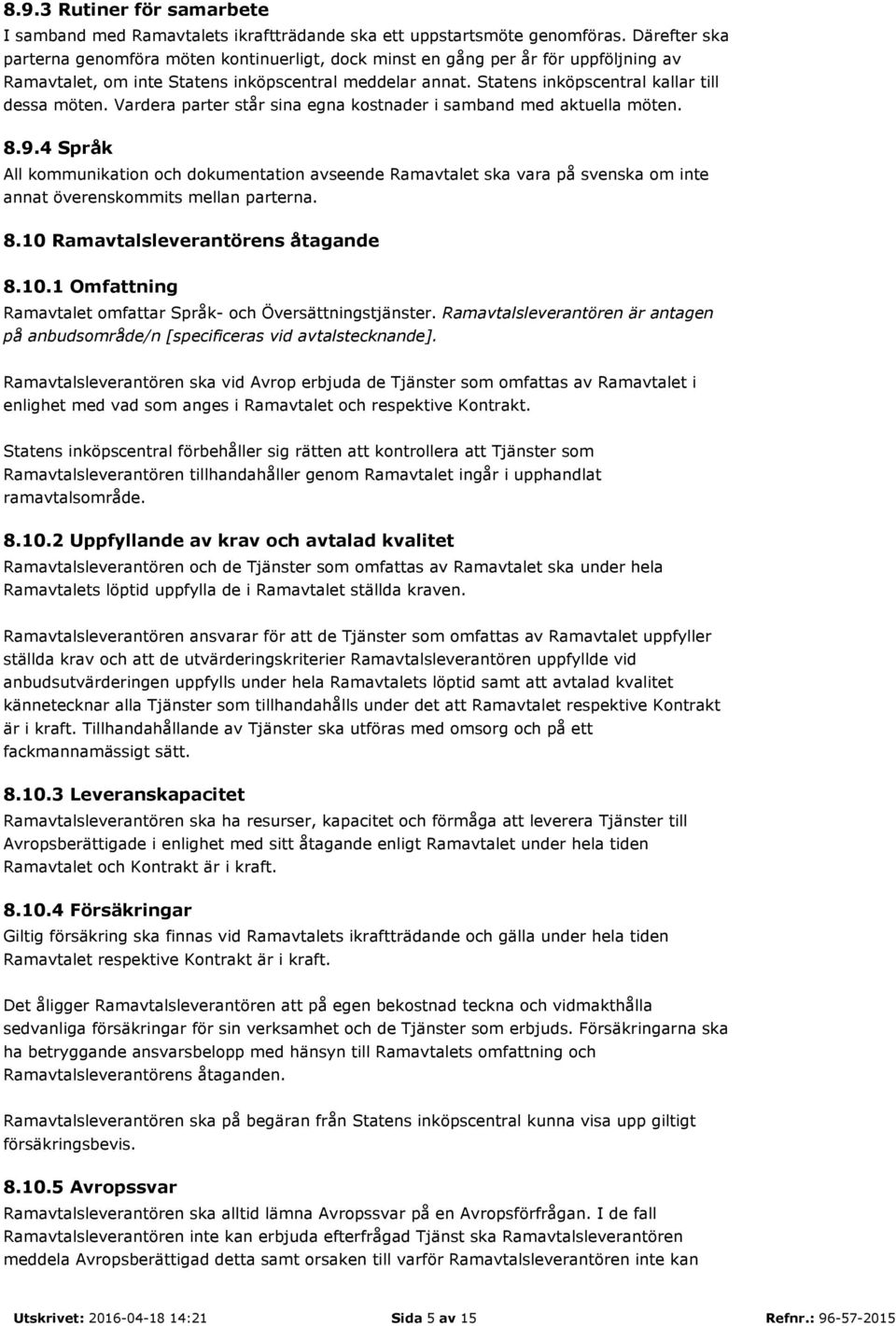 Statens inköpscentral kallar till dessa möten. Vardera parter står sina egna kostnader i samband med aktuella möten. 8.9.