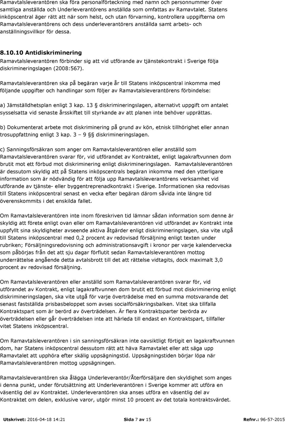 för dessa. 8.10.10 Antidiskriminering Ramavtalsleverantören förbinder sig att vid utförande av tjänstekontrakt i Sverige följa diskrimineringslagen (2008:567).