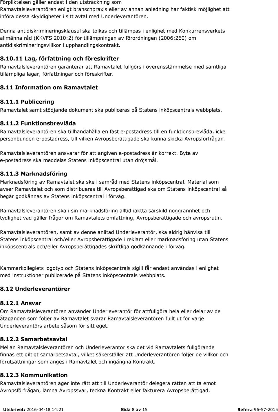 Denna antidiskrimineringsklausul ska tolkas och tillämpas i enlighet med Konkurrensverkets allmänna råd (KKVFS 2010:2) för tillämpningen av förordningen (2006:260) om antidiskrimineringsvillkor i