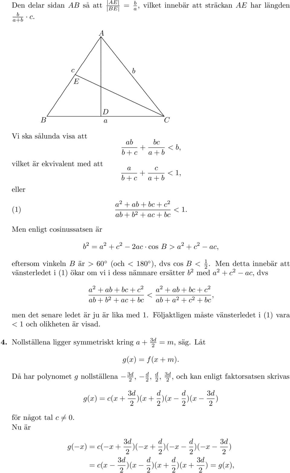 + c 2 c, dvs 2 + + c + c 2 + 2 + c + c < 2 + + c + c 2 + 2 + c 2 + c, men det senre ledet är ju är lik med 1 Följktligen måste vänsterledet i (1) vr < 1 och olikheten är visd 4 Nollställen ligger