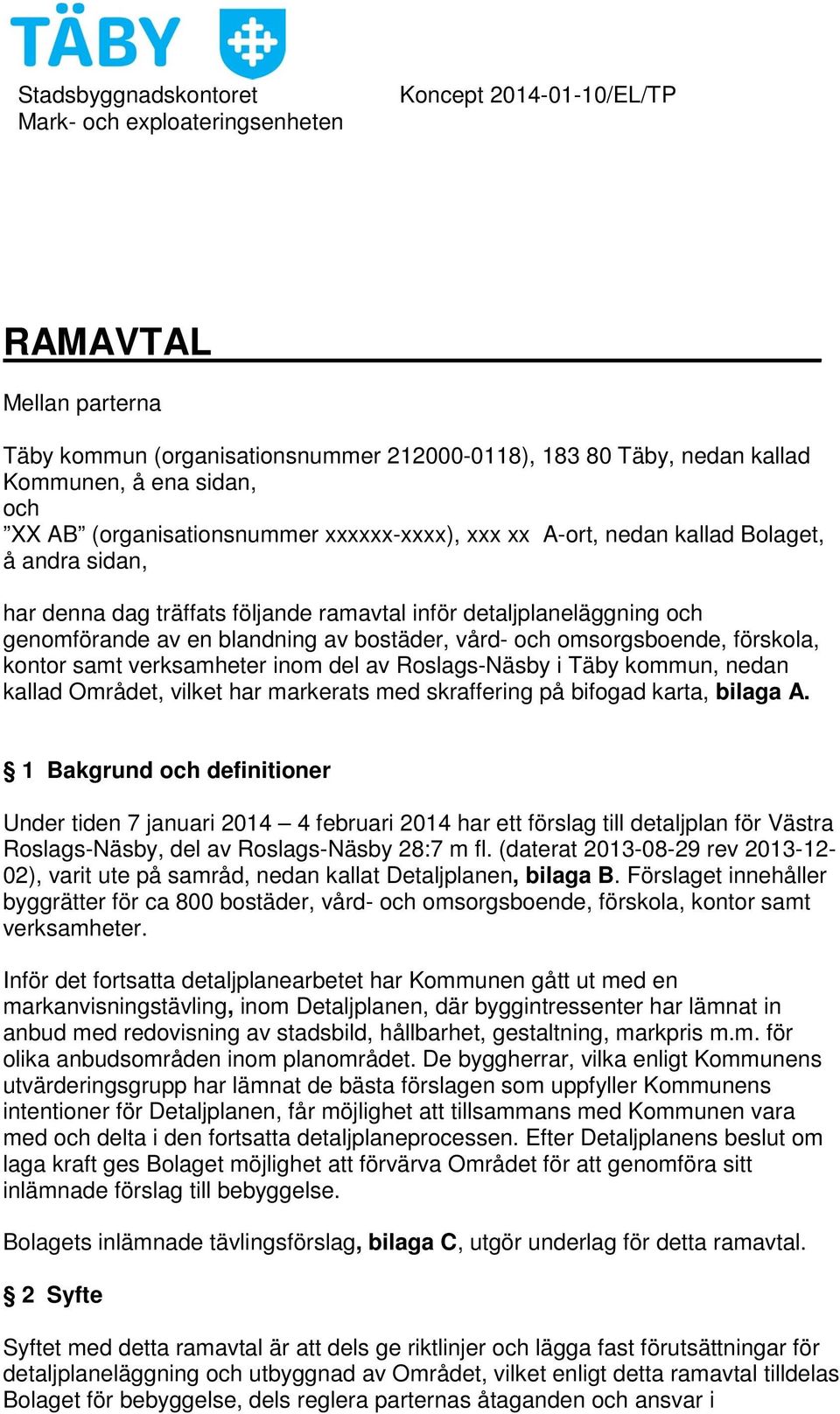 bostäder, vård- och omsorgsboende, förskola, kontor samt verksamheter inom del av Roslags-Näsby i Täby kommun, nedan kallad Området, vilket har markerats med skraffering på bifogad karta, bilaga A.