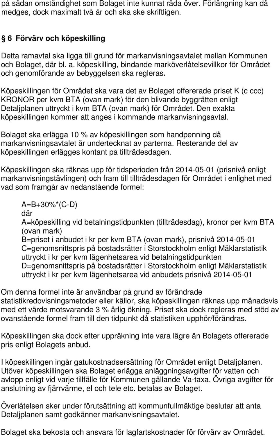 köpeskilling, bindande marköverlåtelsevillkor för Området och genomförande av bebyggelsen ska regleras.