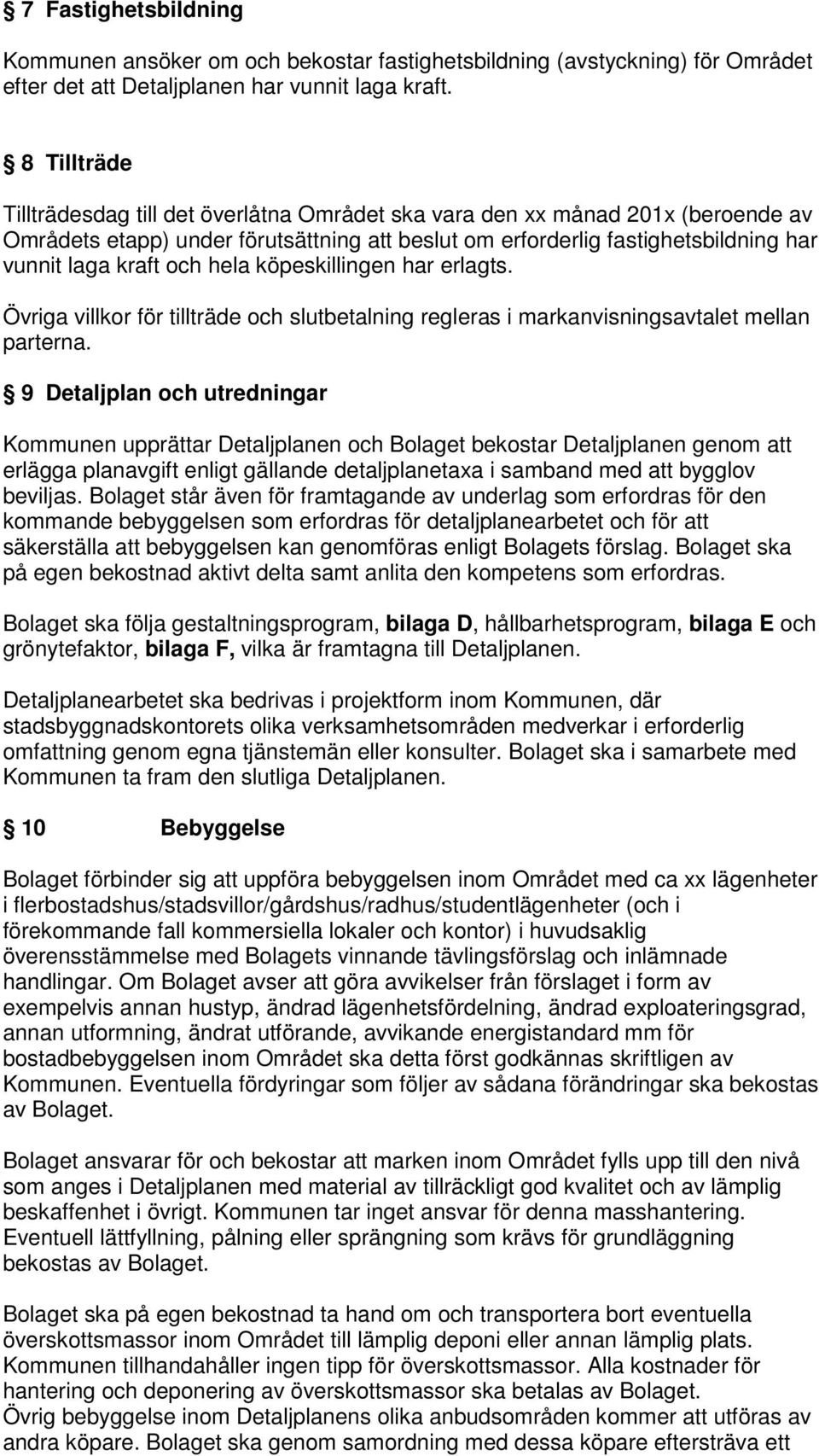 hela köpeskillingen har erlagts. Övriga villkor för tillträde och slutbetalning regleras i markanvisningsavtalet mellan parterna.