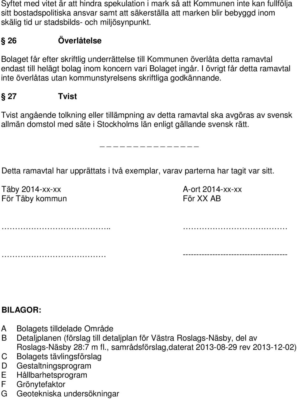 I övrigt får detta ramavtal inte överlåtas utan kommunstyrelsens skriftliga godkännande.