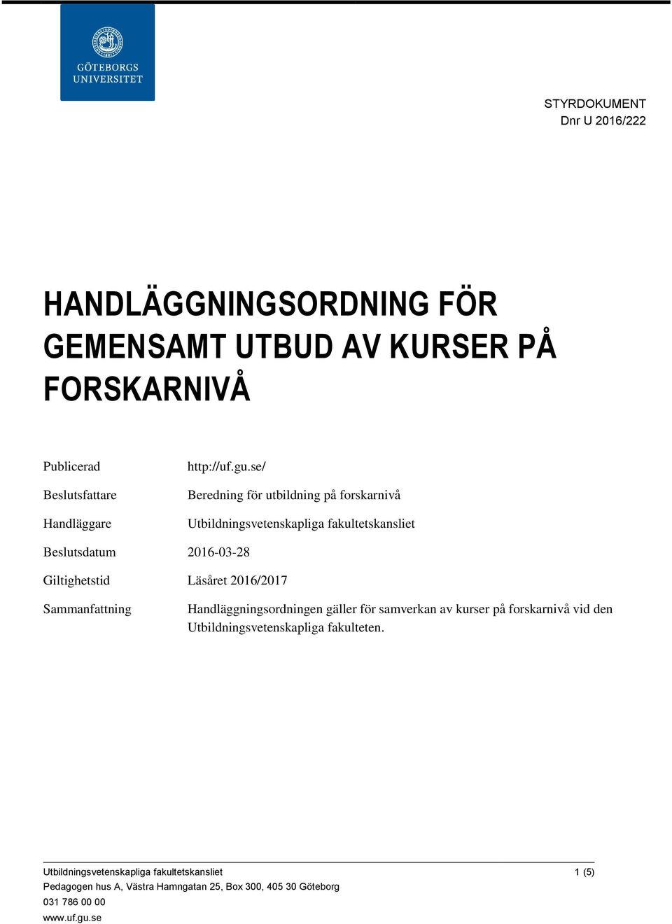 se/ Beredning för utbildning på forskarnivå Utbildningsvetenskapliga fakultetskansliet Beslutsdatum 2016-03-28 Giltighetstid Läsåret