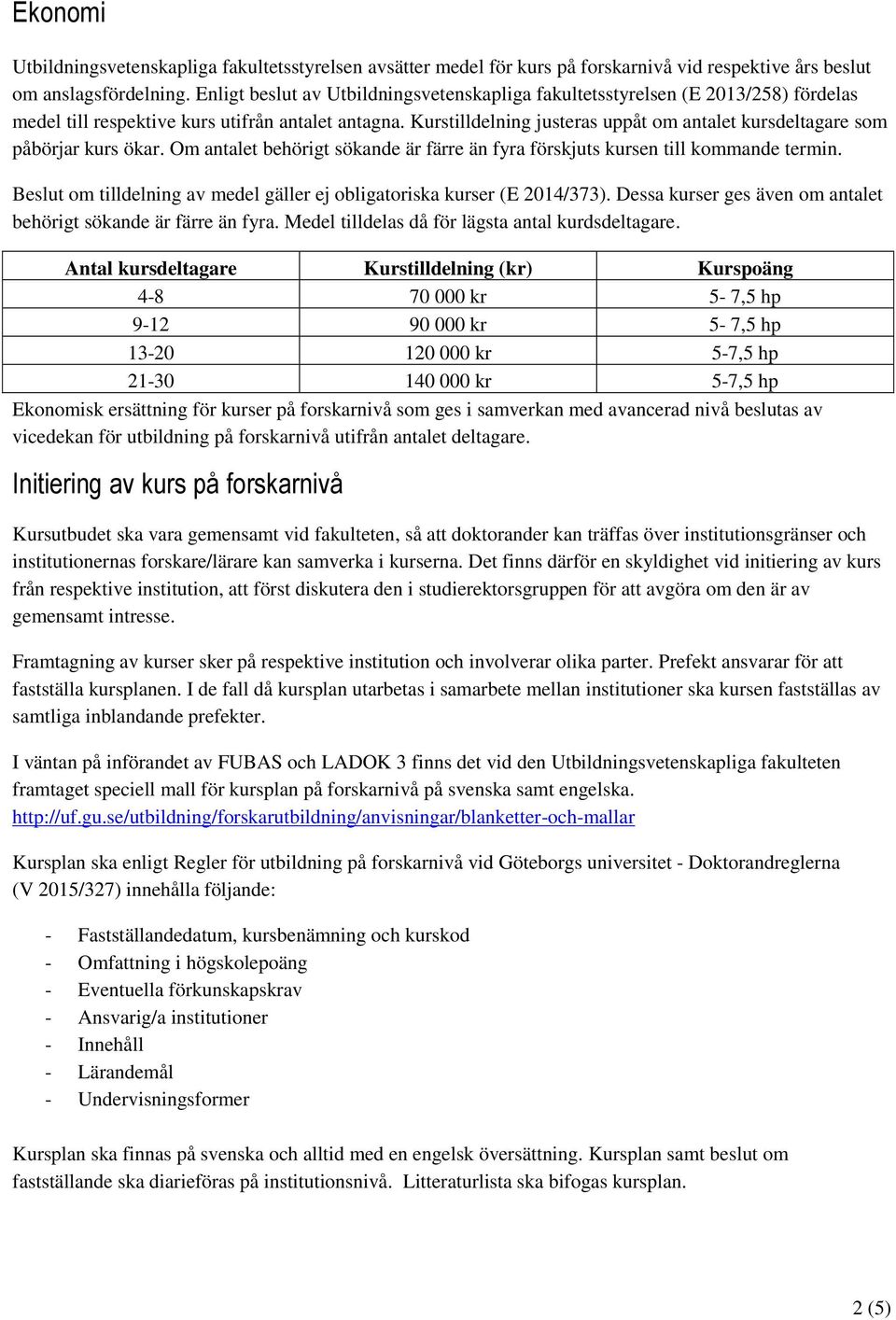 Kurstilldelning justeras uppåt om antalet kursdeltagare som påbörjar kurs ökar. Om antalet behörigt sökande är färre än fyra förskjuts kursen till kommande termin.