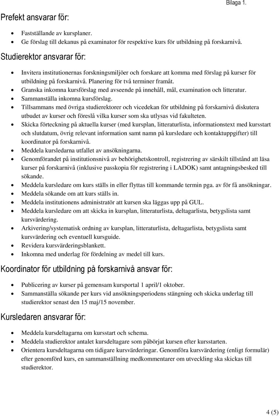 Granska inkomna kursförslag med avseende på innehåll, mål, examination och litteratur. Sammanställa inkomna kursförslag.