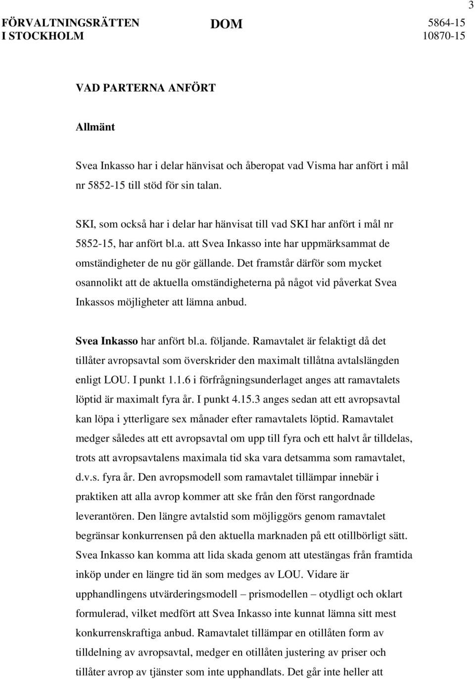 Det framstår därför som mycket osannolikt att de aktuella omständigheterna på något vid påverkat Svea Inkassos möjligheter att lämna anbud. Svea Inkasso har anfört bl.a. följande.