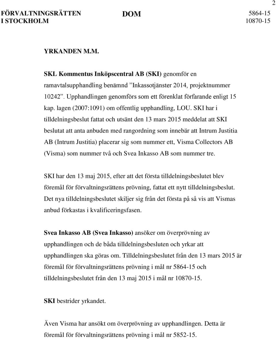 SKI har i tilldelningsbeslut fattat och utsänt den 13 mars 2015 meddelat att SKI beslutat att anta anbuden med rangordning som innebär att Intrum Justitia AB (Intrum Justitia) placerar sig som nummer