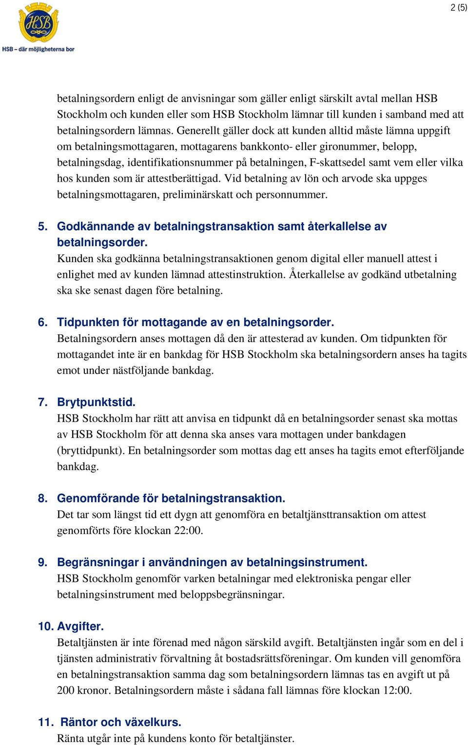 samt vem eller vilka hos kunden som är attestberättigad. Vid betalning av lön och arvode ska uppges betalningsmottagaren, preliminärskatt och personnummer. 5.