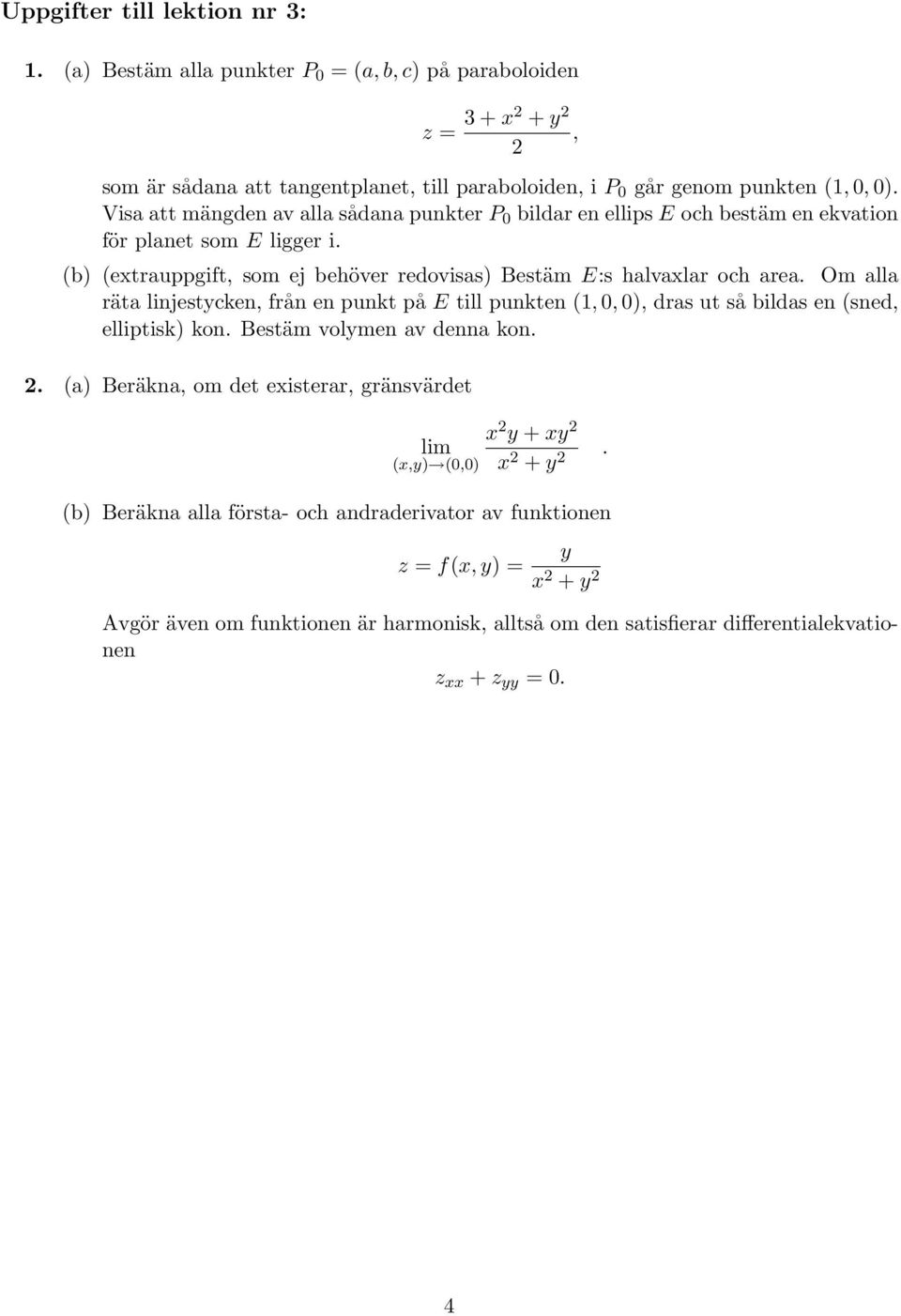 Om alla räta linjestycken, från en punkt på E till punkten (1, 0, 0), dras ut så bildas en (sned, elliptisk) kon. Bestäm volymen av denna kon. 2.