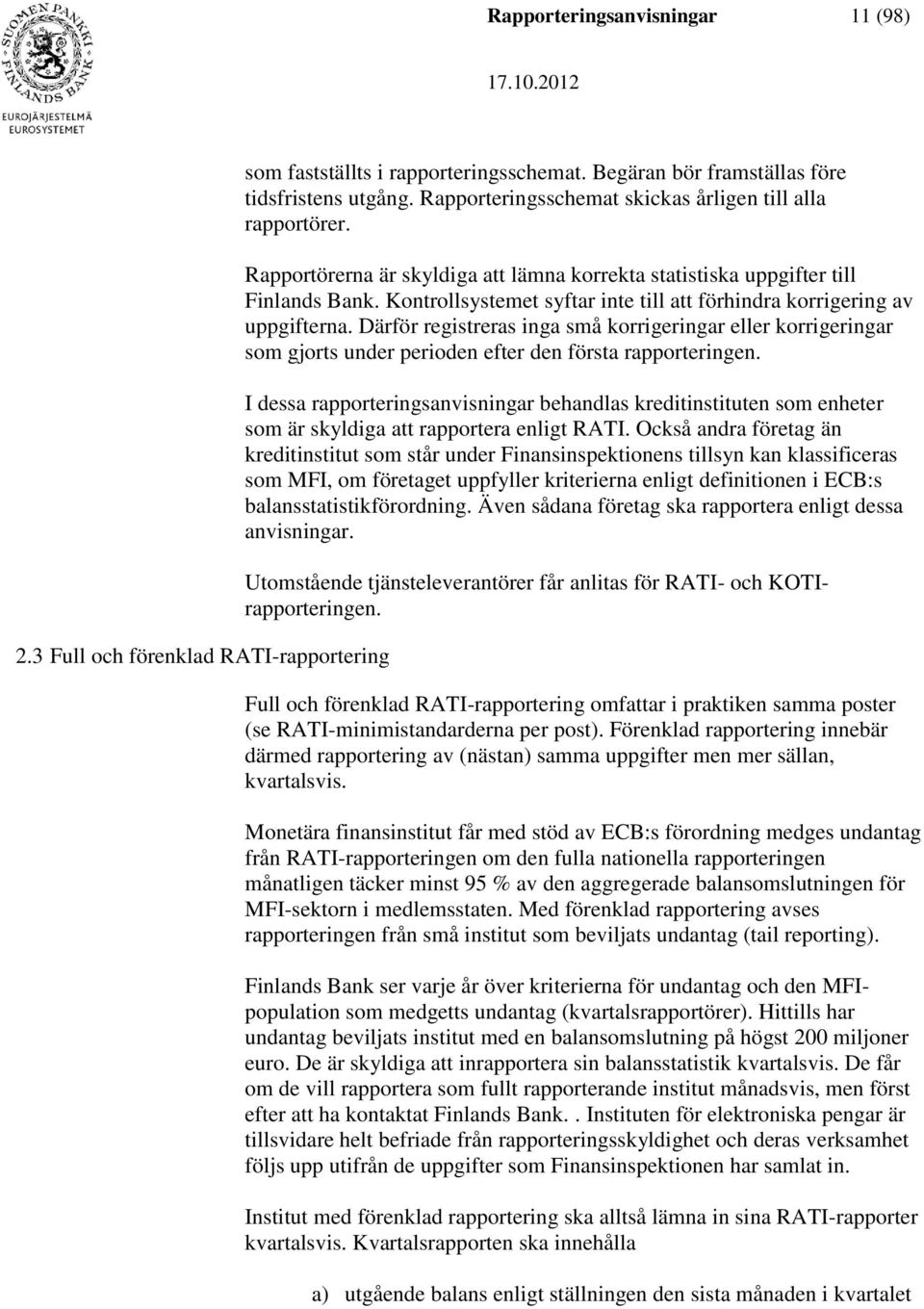 Kontrollsystemet syftar inte till att förhindra korrigering av uppgifterna. Därför registreras inga små korrigeringar eller korrigeringar som gjorts under perioden efter den första rapporteringen.