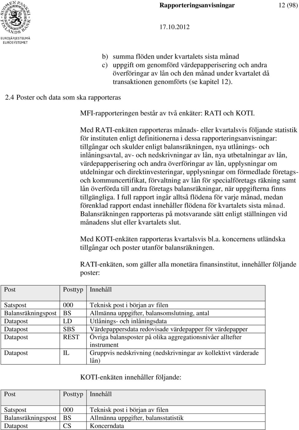 transaktionen genomförts (se kapitel 12). MFI-rapporteringen består av två enkäter: RATI och KOTI.