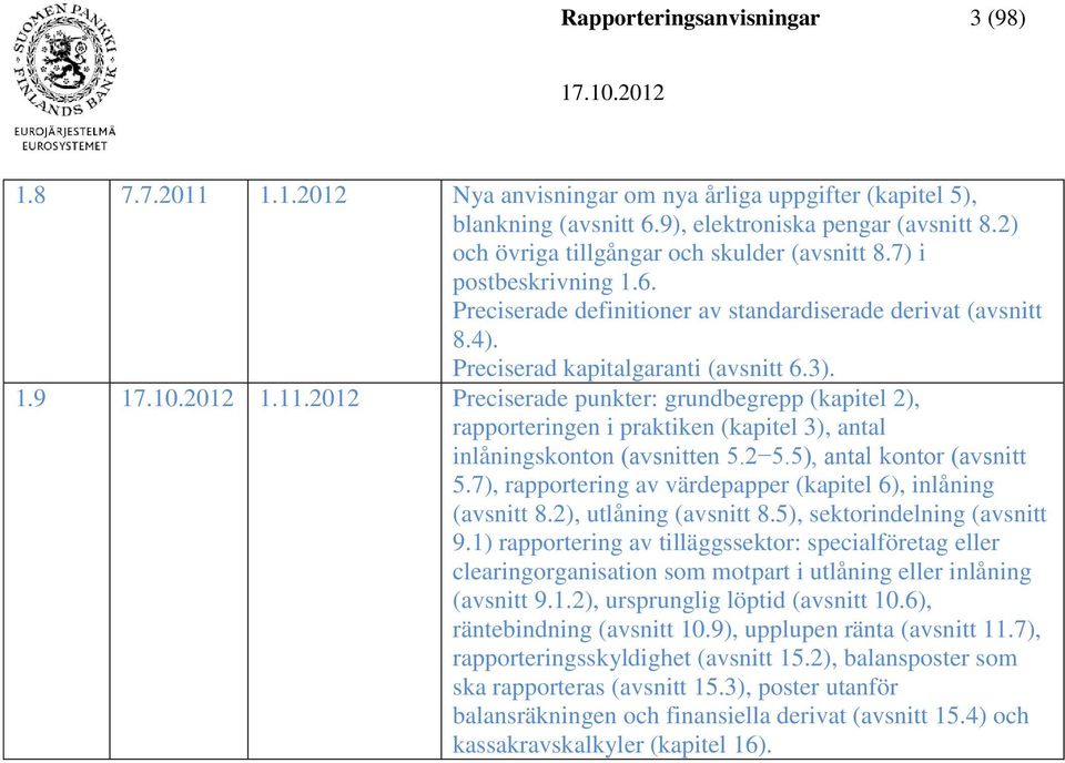 2012 Preciserade punkter: grundbegrepp (kapitel 2), rapporteringen i praktiken (kapitel 3), antal inlåningskonton (avsnitten 5.2 5.5), antal kontor (avsnitt 5.