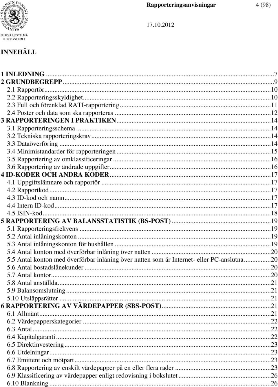 .. 15 3.5 Rapportering av omklassificeringar... 16 3.6 Rapportering av ändrade uppgifter... 16 4 ID-KODER OCH ANDRA KODER... 17 4.1 Uppgiftslämnare och rapportör... 17 4.2 Rapportkod... 17 4.3 ID-kod och namn.