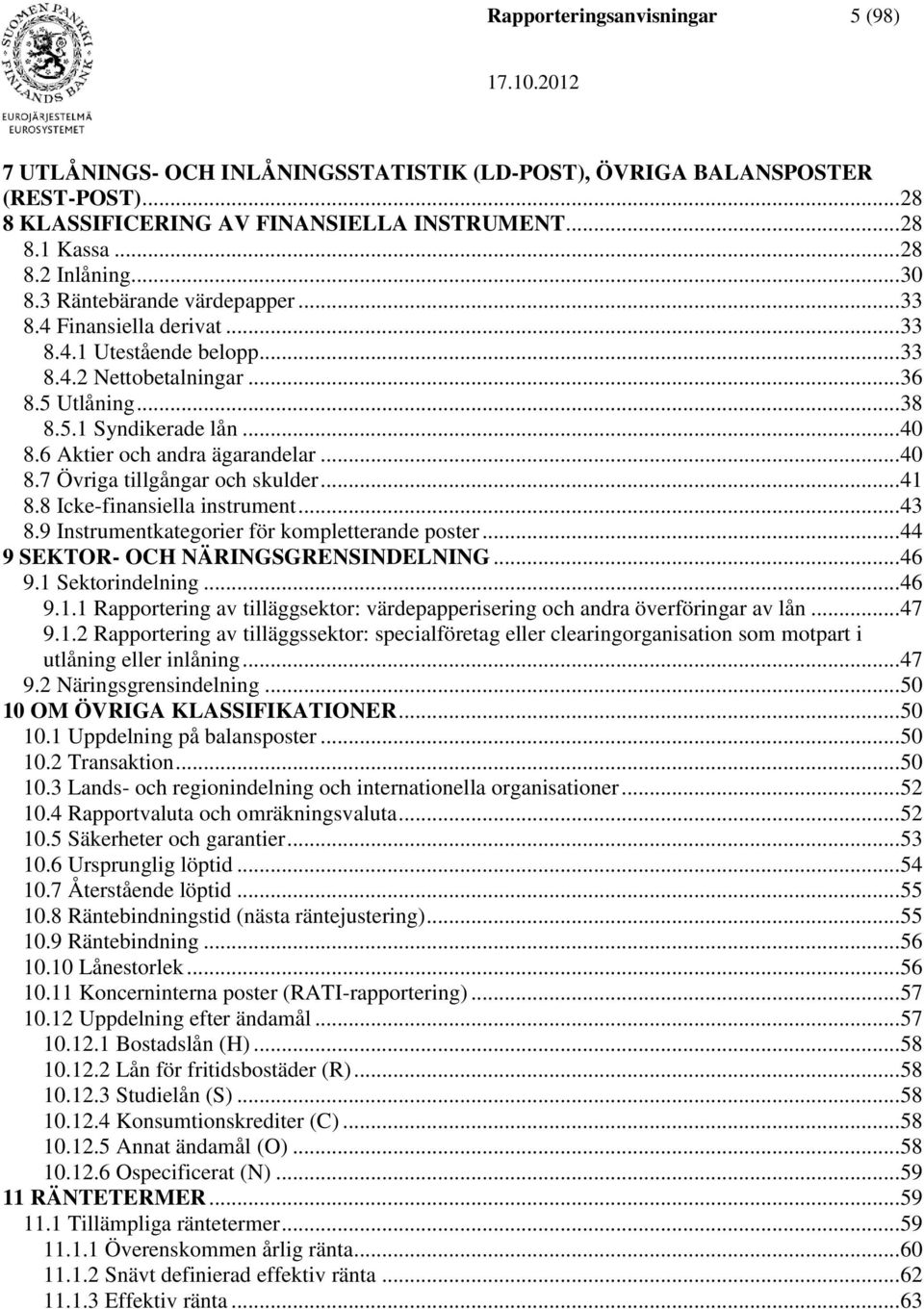 6 Aktier och andra ägarandelar... 40 8.7 Övriga tillgångar och skulder... 41 8.8 Icke-finansiella instrument... 43 8.9 Instrumentkategorier för kompletterande poster.
