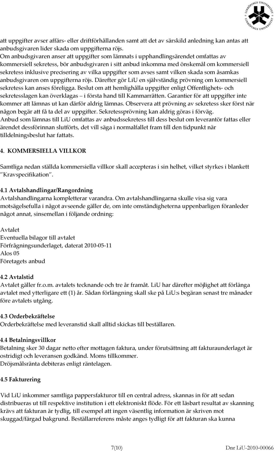 precisering av vilka uppgifter som avses samt vilken skada som åsamkas anbudsgivaren om uppgifterna röjs. Därefter gör LiU en självständig prövning om kommersiell sekretess kan anses föreligga.