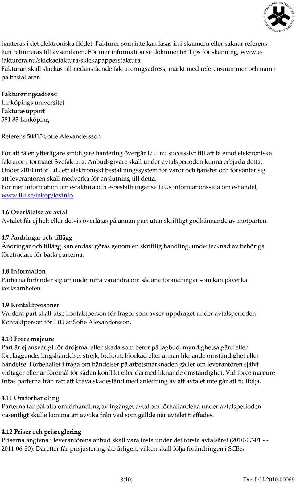 Faktureringsadress: Linköpings universitet Fakturasupport 581 83 Linköping Referens 50815 Sofie Alexandersson För att få en ytterligare smidigare hantering övergår LiU nu successivt till att ta emot