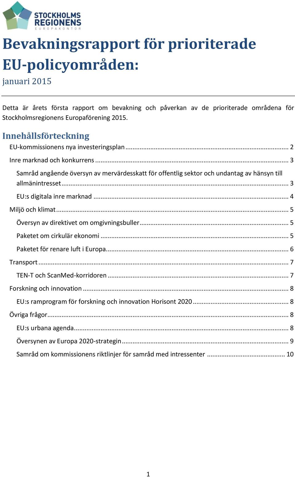 .. 3 Samråd angående översyn av mervärdesskatt för offentlig sektor och undantag av hänsyn till allmänintresset... 3 EU:s digitala inre marknad... 4 Miljö och klimat.