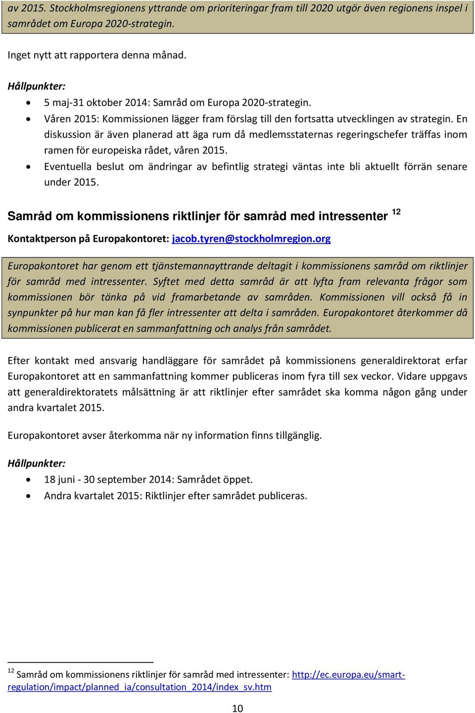 En diskussion är även planerad att äga rum då medlemsstaternas regeringschefer träffas inom ramen för europeiska rådet, våren 2015.