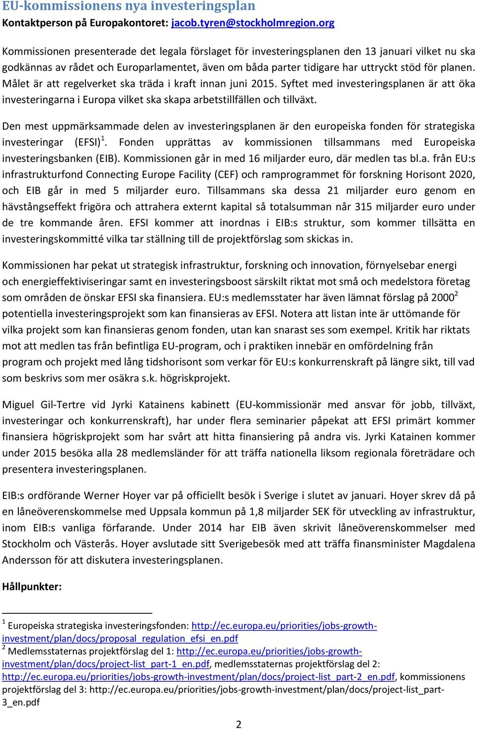 planen. Målet är att regelverket ska träda i kraft innan juni 2015. Syftet med investeringsplanen är att öka investeringarna i Europa vilket ska skapa arbetstillfällen och tillväxt.