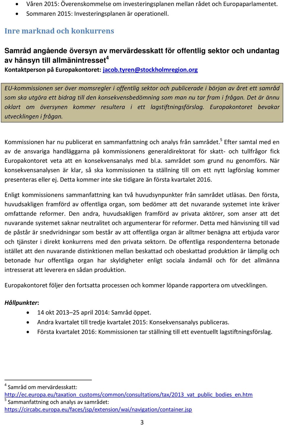 org EU-kommissionen ser över momsregler i offentlig sektor och publicerade i början av året ett samråd som ska utgöra ett bidrag till den konsekvensbedömning som man nu tar fram i frågan.