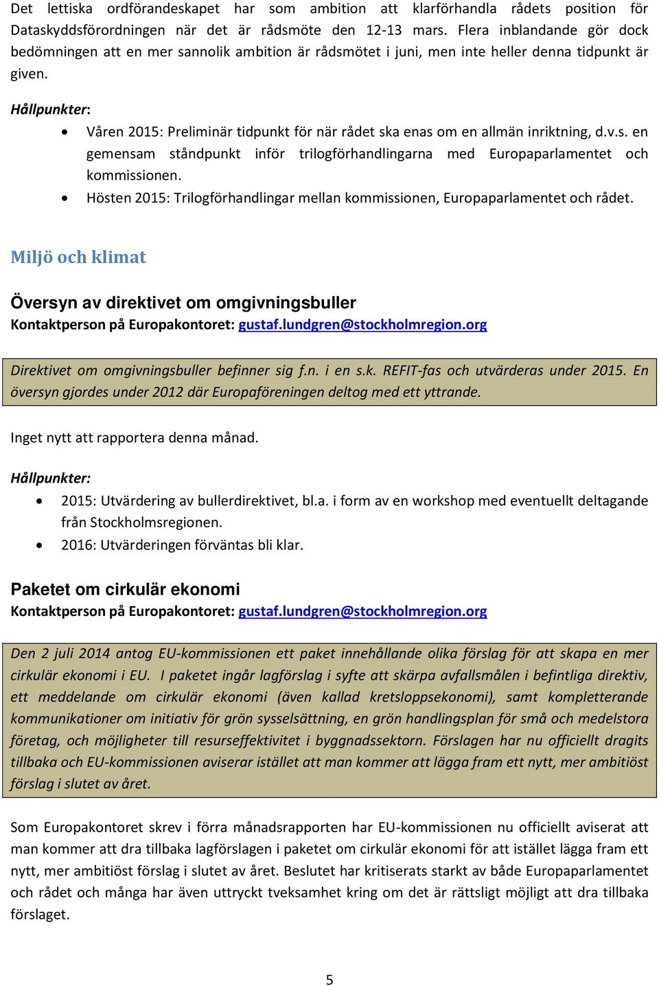 Våren 2015: Preliminär tidpunkt för när rådet ska enas om en allmän inriktning, d.v.s. en gemensam ståndpunkt inför trilogförhandlingarna med Europaparlamentet och kommissionen.