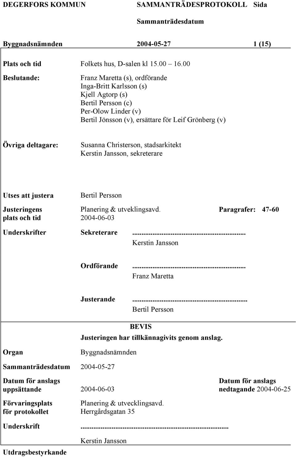 Christerson, stadsarkitekt Kerstin Jansson, sekreterare Utses att justera Bertil Persson Justeringens plats och tid Planering & utveklingsavd. 2004-06-03 Paragrafer: 47-60 Underskrifter Sekreterare.