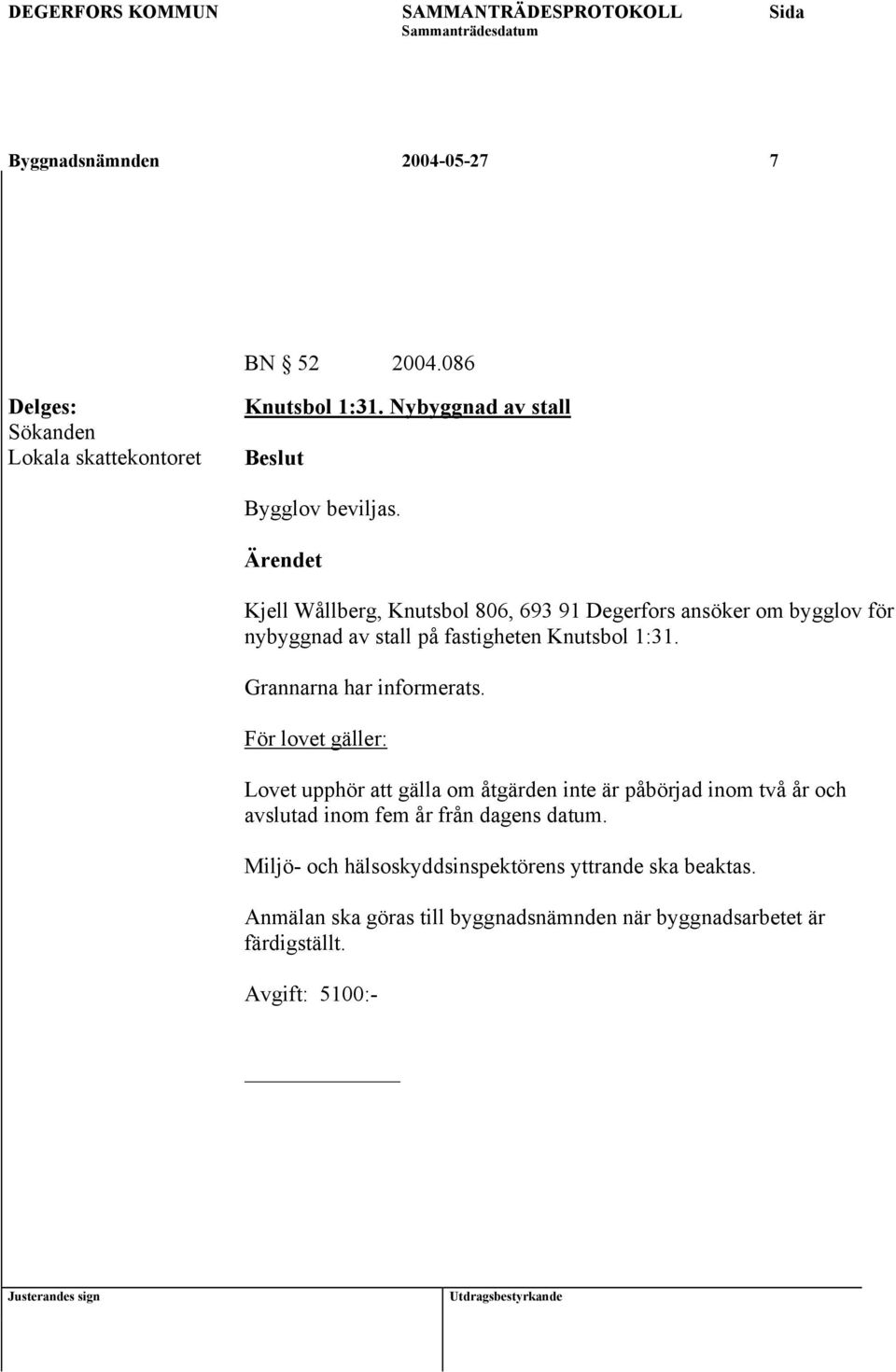 fastigheten Knutsbol 1:31. Grannarna har informerats.