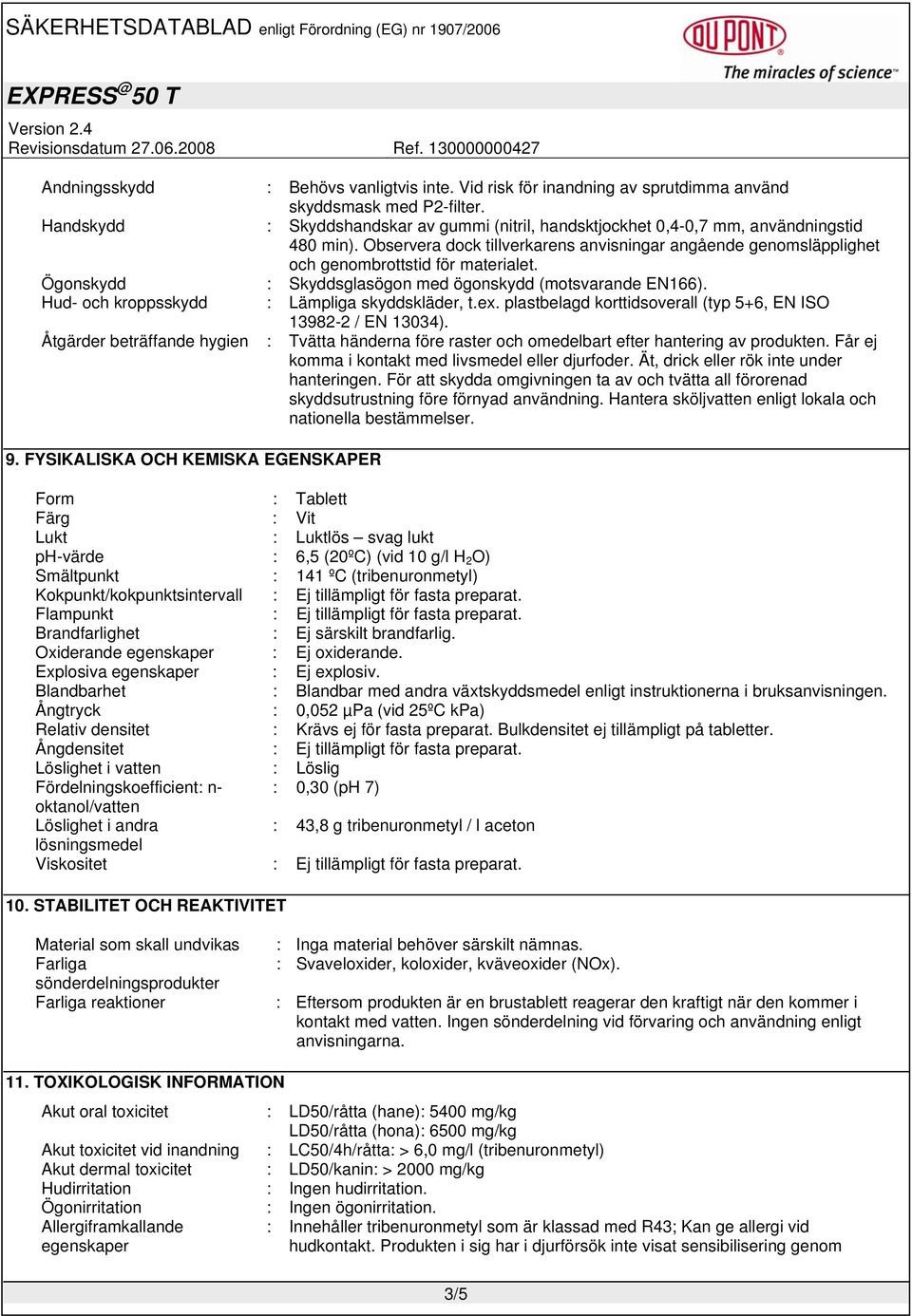 Ögonskydd Skyddsglasögon med ögonskydd (motsvarande EN166). Hud- och kroppsskydd Lämpliga skyddskläder, t.ex. plastbelagd korttidsoverall (typ 5+6, EN ISO 13982-2 / EN 13034).