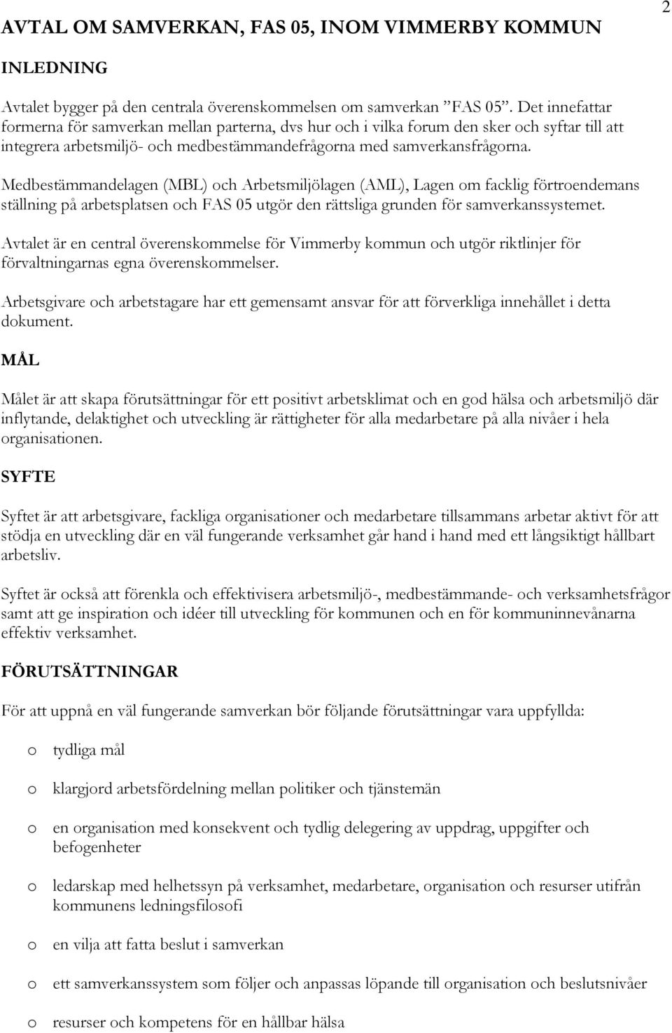 Medbestämmandelagen (MBL) och Arbetsmiljölagen (AML), Lagen om facklig förtroendemans ställning på arbetsplatsen och FAS 05 utgör den rättsliga grunden för samverkanssystemet.