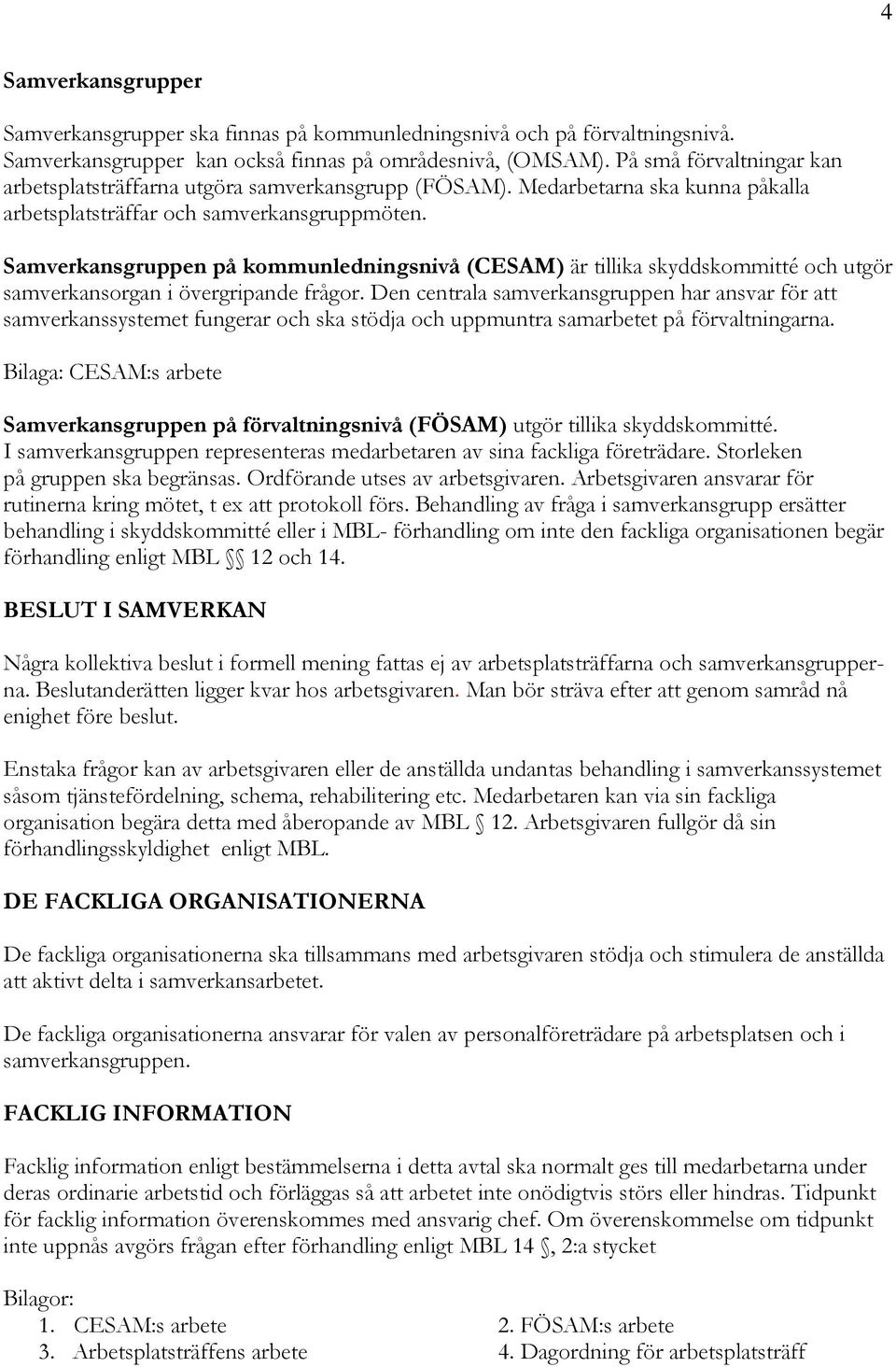 Samverkansgruppen på kommunledningsnivå (CESAM) är tillika skyddskommitté och utgör samverkansorgan i övergripande frågor.