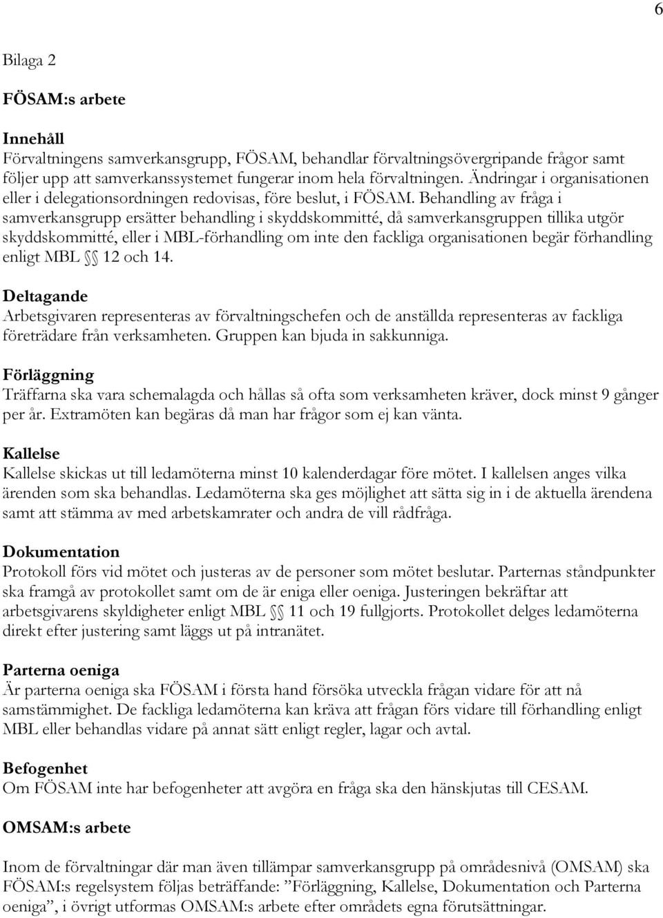 Behandling av fråga i samverkansgrupp ersätter behandling i skyddskommitté, då samverkansgruppen tillika utgör skyddskommitté, eller i MBL-förhandling om inte den fackliga organisationen begär