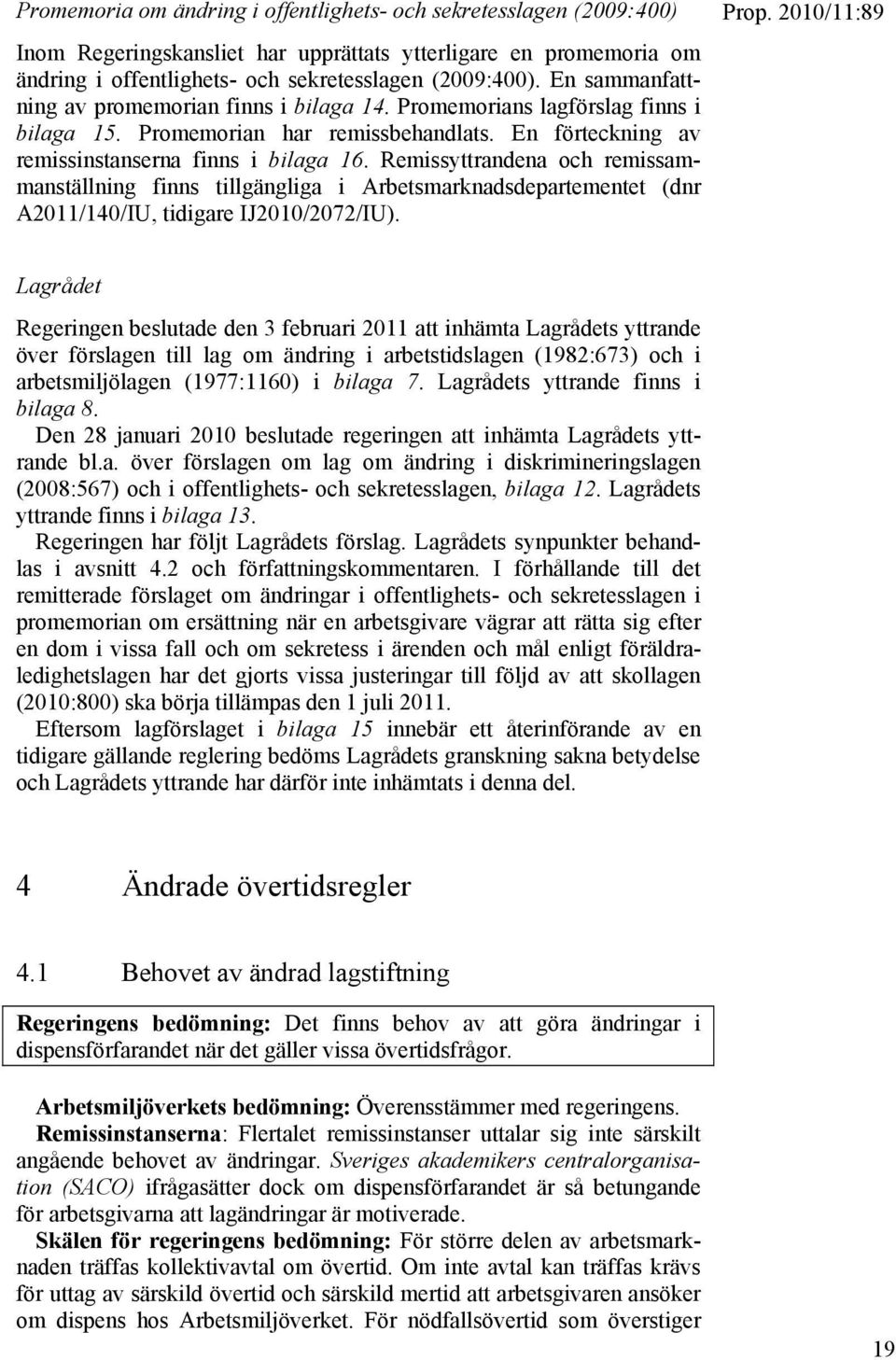 Remissyttrandena och remissammanställning finns tillgängliga i Arbetsmarknadsdepartementet (dnr A2011/140/IU, tidigare IJ2010/2072/IU).