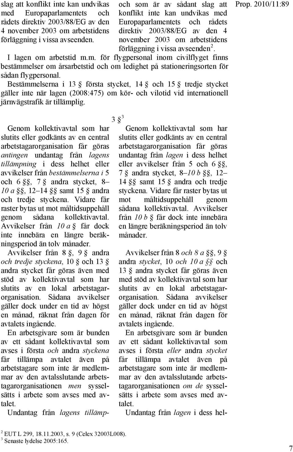 Bestämmelserna i 13 första stycket, 14 och 15 tredje stycket gäller inte när lagen (2008:475) om kör- och vilotid vid internationell järnvägstrafik är tillämplig.