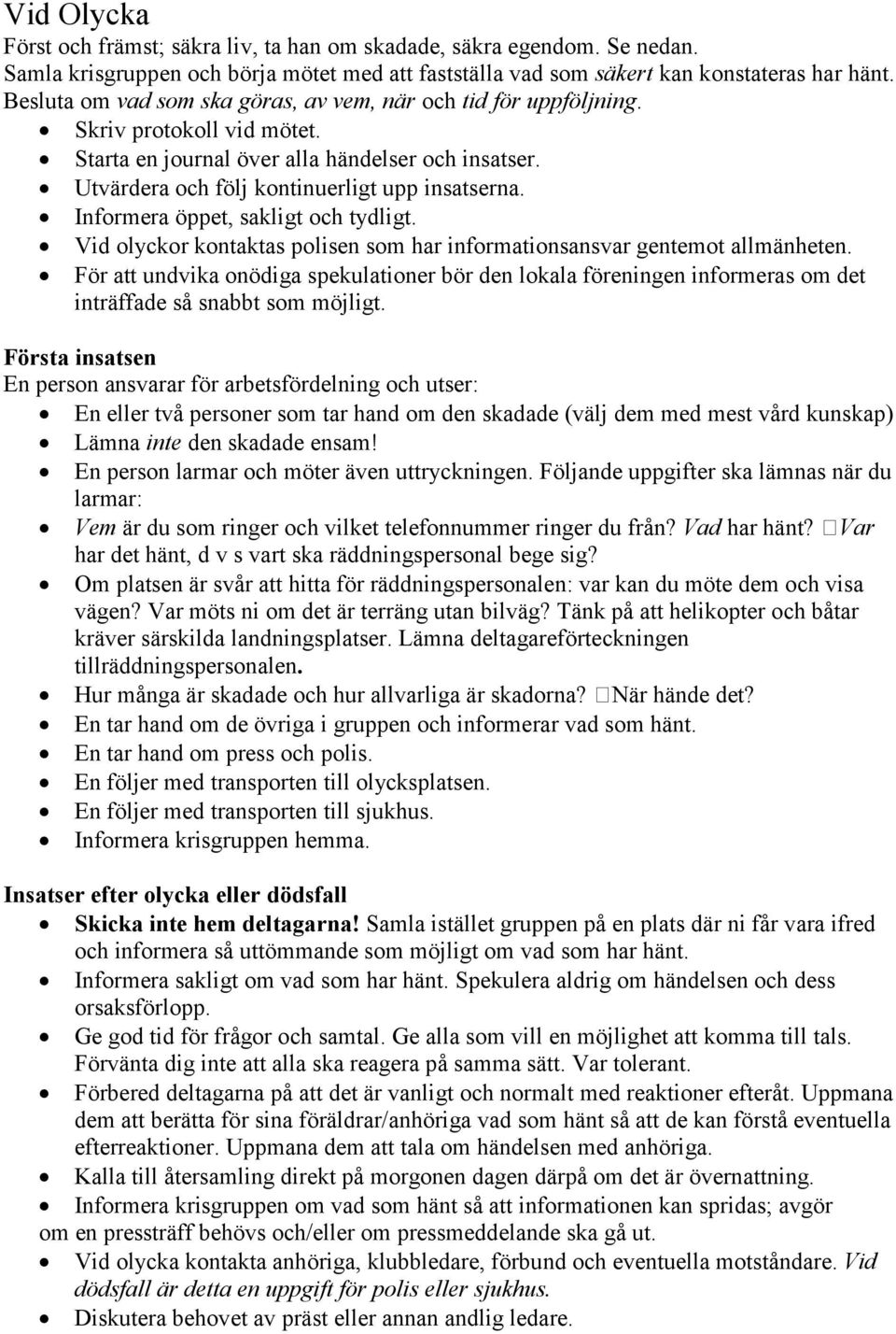 Informera öppet, sakligt och tydligt. Vid olyckor kontaktas polisen som har informationsansvar gentemot allmänheten.