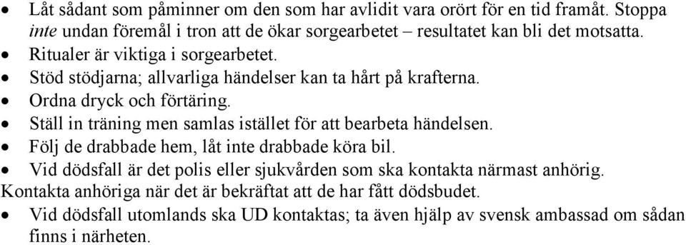 Stöd stödjarna; allvarliga händelser kan ta hårt på krafterna. Ordna dryck och förtäring. Ställ in träning men samlas istället för att bearbeta händelsen.