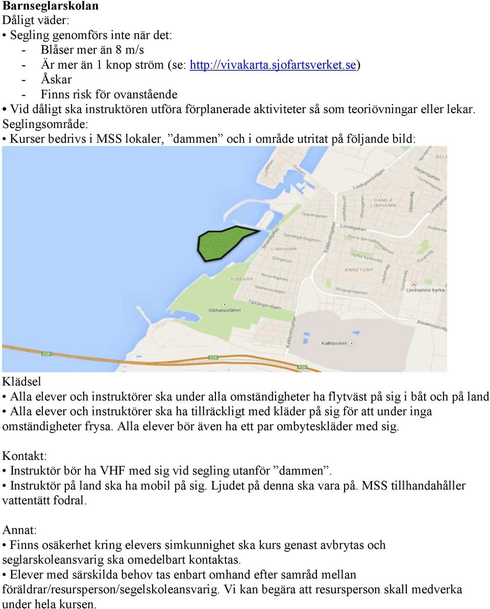 och på land Alla elever och instruktörer ska ha tillräckligt med kläder på sig för att under inga omständigheter frysa.