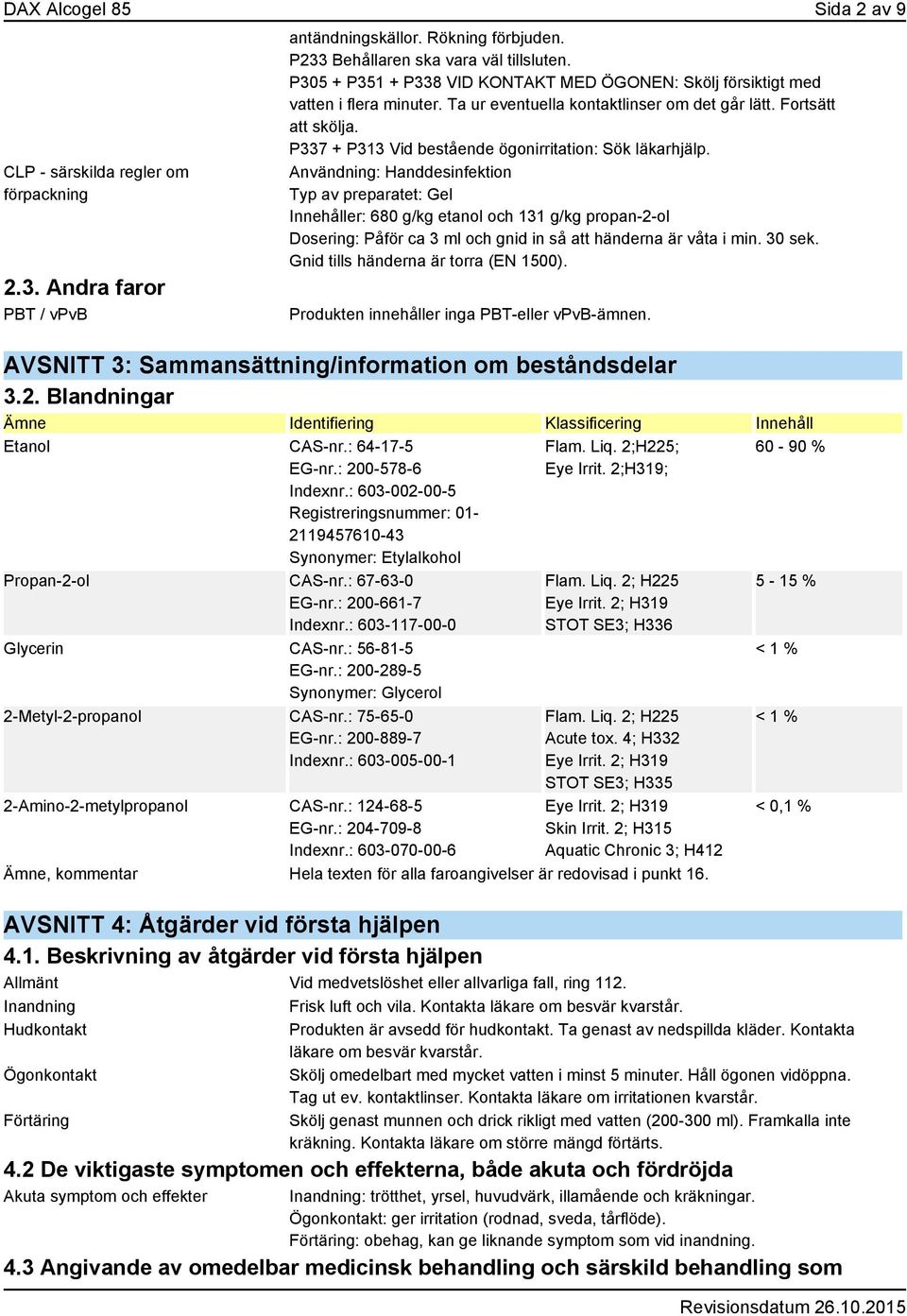 P337 + P313 Vid bestående ögonirritation: Sök läkarhjälp.