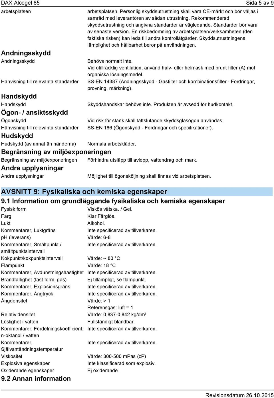 Rekommenderad skyddsutrustning och angivna standarder är vägledande. Standarder bör vara av senaste version.